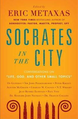 Life, God, and Other Small Topics: Conversations from Socrates in the City by Metaxas, Eric