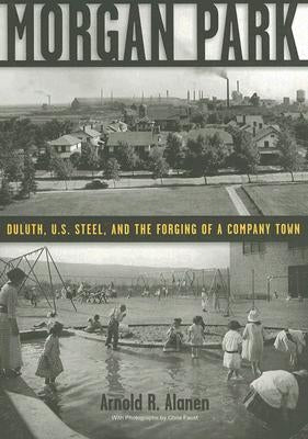 Morgan Park: Duluth, U.S. Steel, and the Forging of a Company Town by Alanen, Arnold R.
