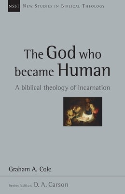 The God Who Became Human: A Biblical Theology of Incarnation by Cole, Graham