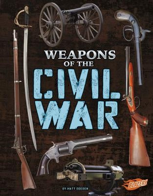 Weapons of the Civil War by Doeden, Matt