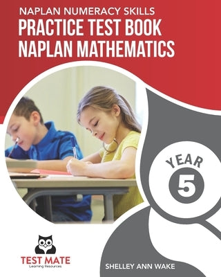 NAPLAN NUMERACY SKILLS Practice Test Book NAPLAN Mathematics Year 5 by Wake, Shelley Ann