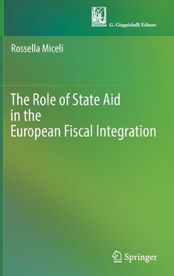 The Role of State Aid in the European Fiscal Integration by Miceli, Rossella