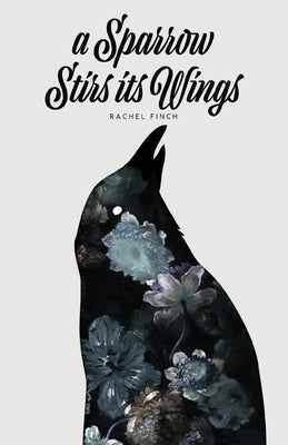 A Sparrow Stirs its Wings by Finch, Rachel