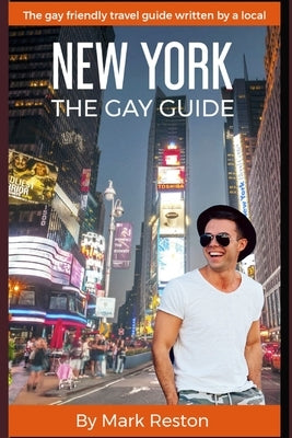 New York: THE GAY GUIDE: The gay friendly travel guide written by a local by Reston, Mark