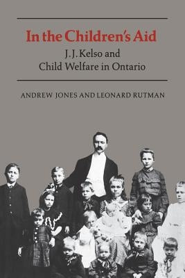 In the Children's Aid: J.J. Kelso and Child Welfare in Ontario by Jones, Andrew