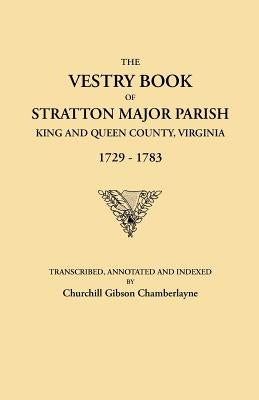 Vestry Book of Stratton Major Parish, King and Queen County, Virginia, 1729-1783 by Chamberlayne, Churchill Gibson