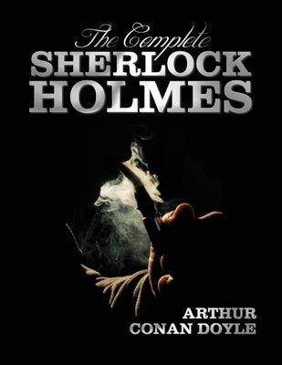 The Complete Sherlock Holmes - Unabridged and Illustrated - A Study in Scarlet, the Sign of the Four, the Hound of the Baskervilles, the Valley of Fea by Doyle, Arthur Conan
