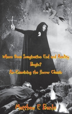 Where Does Imagination End and Reality Begin? Re-Examining the Horror Classic (hardback) by Banks, Matthew E.