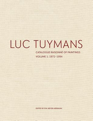 Luc Tuymans: Catalogue Raisonné of Paintings, Volume 1: 1972-1994 by Meyer-Hermann, Eva