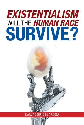Existentialism: Will the Human Race Survive? by Delarosa, Salvador