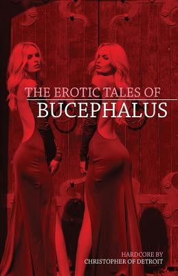The Erotic Tales of Bucephalus by Christopher of Detroit