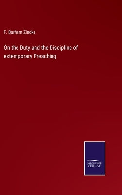 On the Duty and the Discipline of extemporary Preaching by Zincke, F. Barham