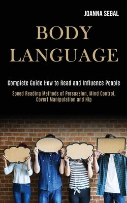 Body Language: Complete Guide How to Read and Influence People (Speed Reading Methods of Persuasion, Mind Control, Covert Manipulatio by Segal, Joanna
