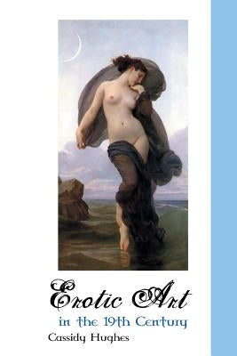 Erotic Art in the 19th Century by Hughes, Cassidy