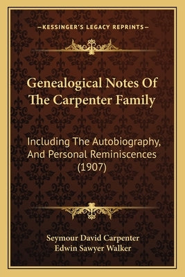 Genealogical Notes of the Carpenter Family: Including the Autobiography, and Personal Reminiscences (1907) by Carpenter, Seymour David