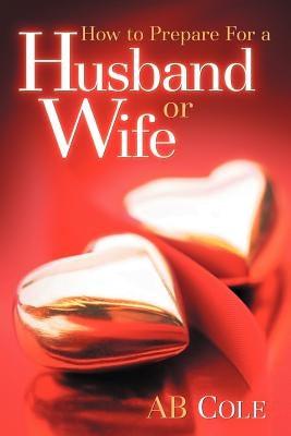 How to Prepare For a Husband or Wife by Cole, AB