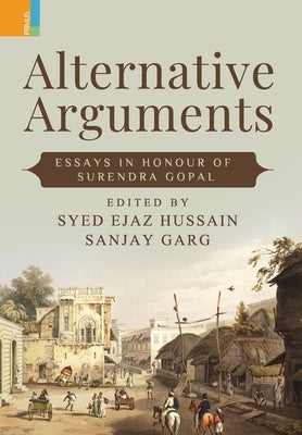 Alternative Arguments: Essays in Honour of Surendra Gopal by Hussain, Syed Ejaz