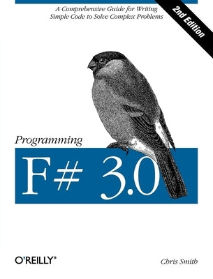 Programming F# 3.0: A Comprehensive Guide for Writing Simple Code to Solve Complex Problems by Smith, Chris
