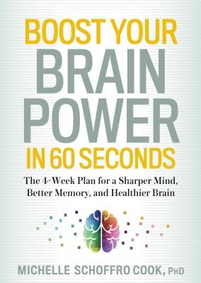 Boost Your Brain Power in 60 Seconds: The 4-Week Plan for a Sharper Mind, Better Memory, and Healthier Brain by Schoffro Cook, Michelle