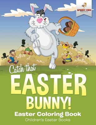 Catch That Easter Bunny! Easter Coloring Book Children's Easter Books by Speedy Kids