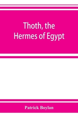 Thoth, the Hermes of Egypt; a study of some aspects of theological thought in ancient Egypt by Boylan, Patrick