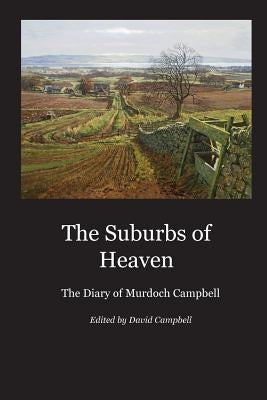 The Suburbs of Heaven: The Diary of Murdoch Campbell by Campbell, Murdoch