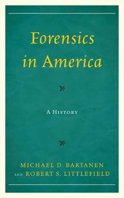 Forensics in America: A History by Bartanen, Michael