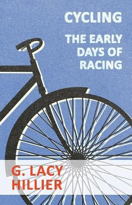 Cycling - The Early Days of Racing by Hillier, G. Lacy