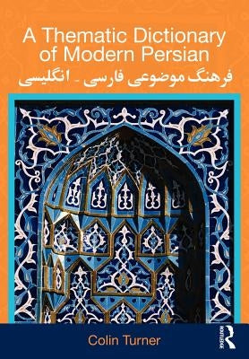 A Thematic Dictionary of Modern Persian by Turner, Colin