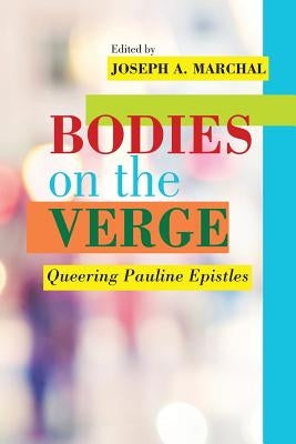Bodies on the Verge: Queering Pauline Epistles by Marchal, Joseph a.