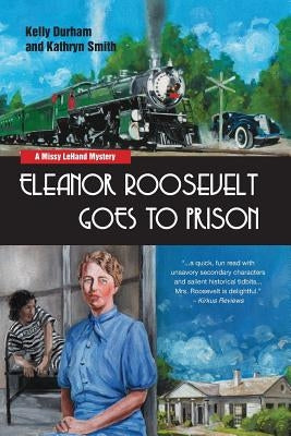 Eleanor Roosevelt Goes to Prison: A Missy LeHand Mystery by Durham, Kelly