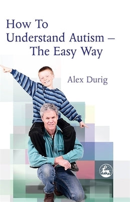 How to Understand Autism - The Easy Way by Durig, Alexander