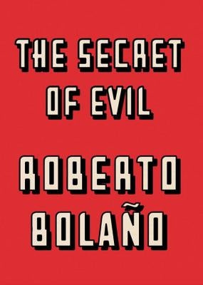 The Secret of Evil by Bolaño, Roberto