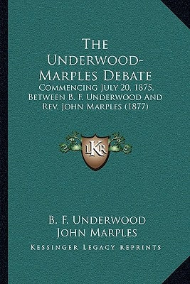 The Underwood-Marples Debate: Commencing July 20, 1875, Between B. F. Underwood and REV. John Marples (1877) by Underwood, B. F.