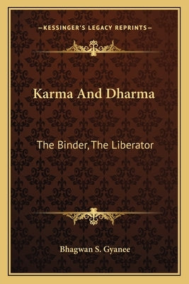 Karma and Dharma: The Binder, the Liberator by Gyanee, Bhagwan S.
