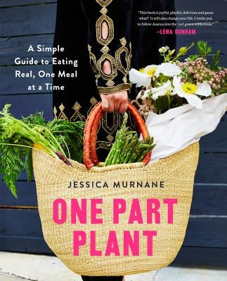 One Part Plant: A Simple Guide to Eating Real, One Meal at a Time by Murnane, Jessica