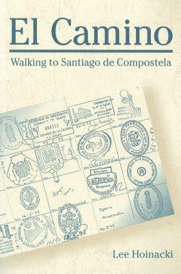 El Camino: Walking to Santiago de Compostela by Hoinacki, Lee