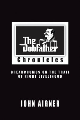 The Jobfather Chronicles: Breadcrumbs on the Trail of Right Livelihood by Aigner, John