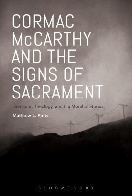 Cormac McCarthy and the Signs of Sacrament: Literature, Theology, and the Moral of Stories by Potts, Matthew L.