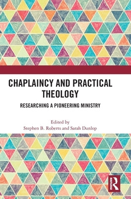 Chaplaincy and Practical Theology: Researching a Pioneering Ministry by Roberts, Stephen B.