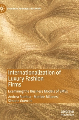 Internationalization of Luxury Fashion Firms: Examining the Business Models of Smes by Runfola, Andrea