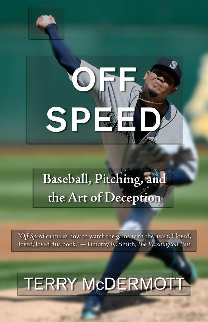 Off Speed: Baseball, Pitching, and the Art of Deception by McDermott, Terry