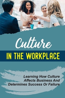 Culture In The Workplace: Learning How Culture Affects Business And Determines Success Or Failure: Organizational Culture And Leadership by Oglesbee, Lloyd