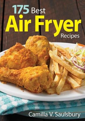 175 Best Air Fryer Recipes by Saulsbury, Camilla V.