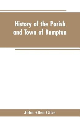 History of the Parish and Town of Bampton: With the District and Hamlets Belonging to it by Giles, John Alle