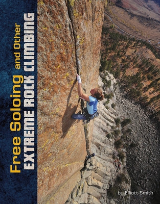 Free Soloing and Other Extreme Rock Climbing by Smith, Elliott
