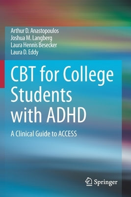 CBT for College Students with ADHD: A Clinical Guide to Access by Anastopoulos, Arthur D.