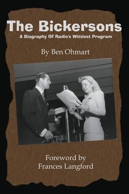 The Bickersons: A Biography of Radio's Wittiest Program by Ohmart, Ben