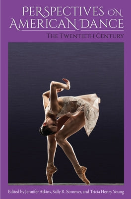 Perspectives on American Dance: The Twentieth Century by Atkins, Jennifer