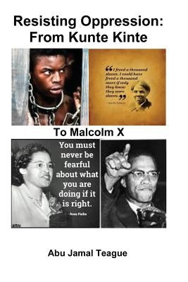 Resisting Oppression: From Kunte Kinte to Malcolm X by Teague, Abu Jamal